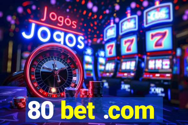 80 bet .com